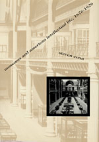 Museums and American Intellectual Life, 1876-1926