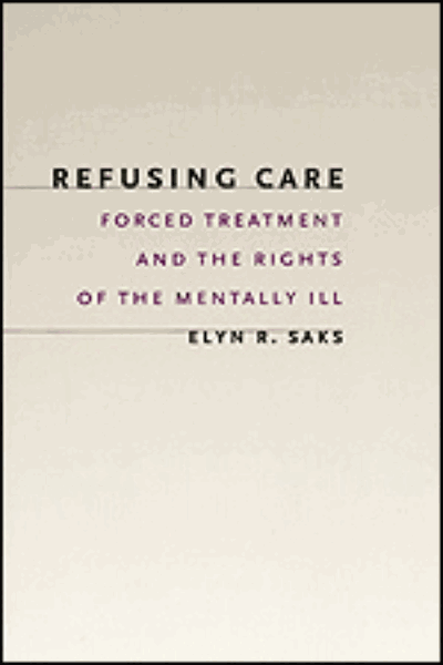 Refusing Care: Forced Treatment and the Rights of the Mentally Ill