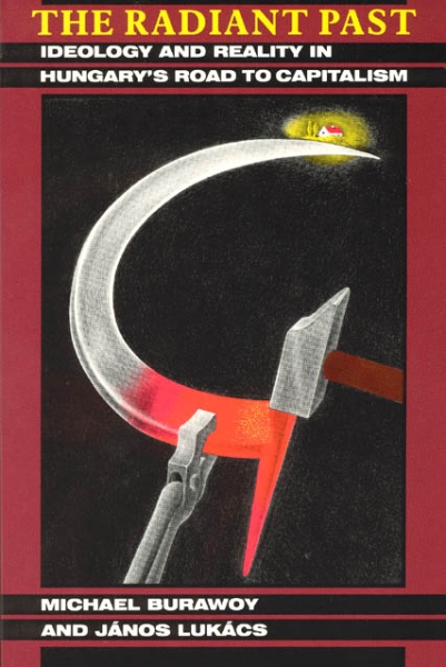 The Radiant Past: Ideology and Reality in Hungary’s Road to Capitalism