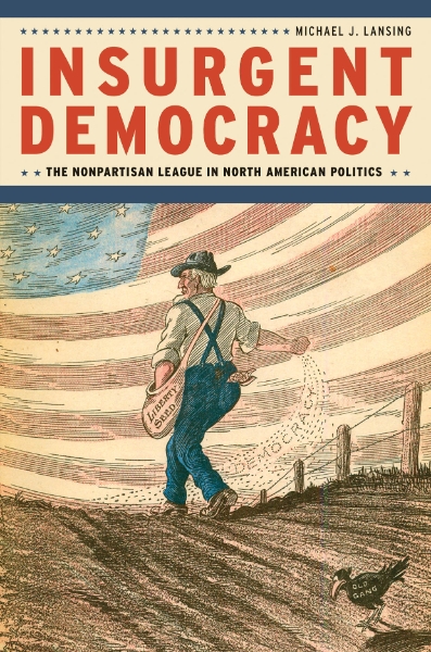 Insurgent Democracy: The Nonpartisan League in North American Politics