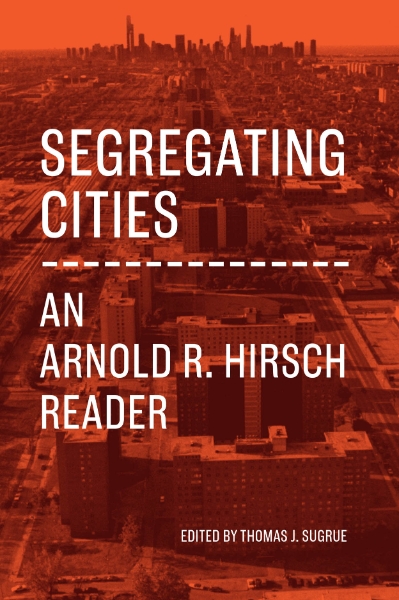 Segregating Cities: An Arnold R. Hirsch Reader