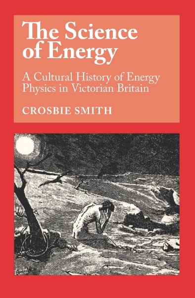 The Science of Energy: A Cultural History of Energy Physics in Victorian Britain