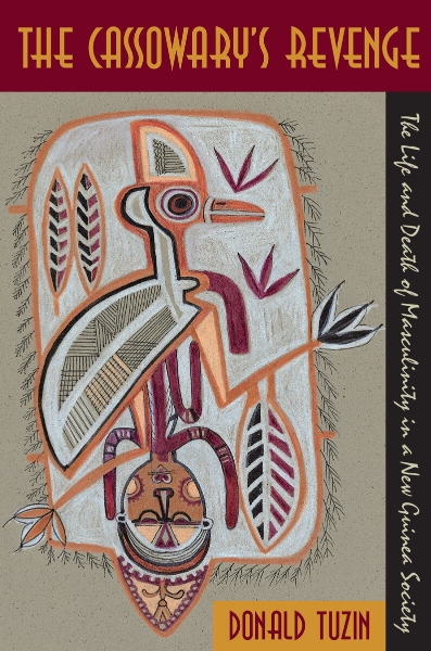 The Cassowary’s Revenge: The Life and Death of Masculinity in a New Guinea Society