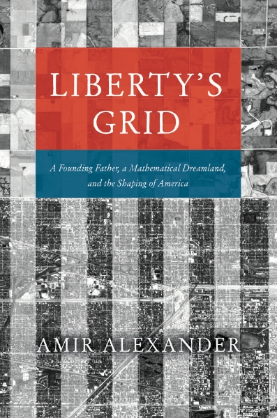 Liberty’s Grid: A Founding Father, a Mathematical Dreamland, and the Shaping of America