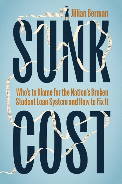 Sunk Cost: Who’s to Blame for the Nation’s Broken Student Loan System and How to Fix It