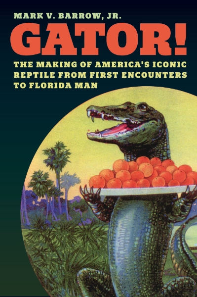 Gator!: The Making of America’s Iconic Reptile, from First Encounters to Florida Man