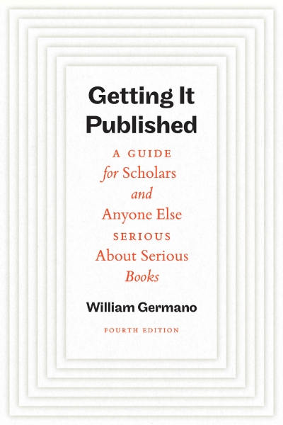 Getting It Published, Fourth Edition: A Guide for Scholars and Anyone Else Serious About Serious Books
