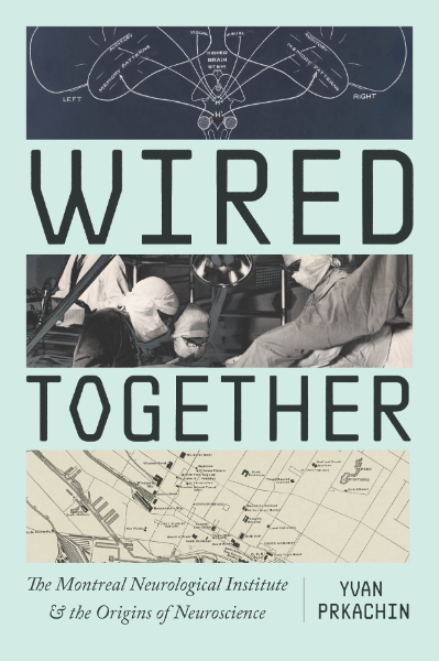 Wired Together: The Montreal Neurological Institute and the Origins of Neuroscience