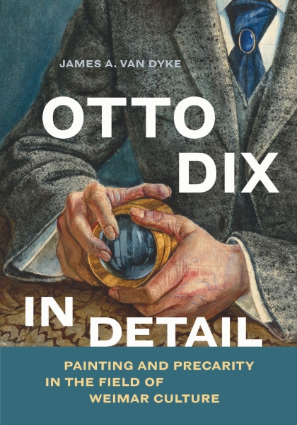 Otto Dix in Detail: Painting and Precarity in the Field of Weimar Culture