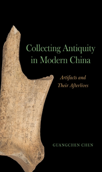 Collecting Antiquity in Modern China: Artifacts and Their Afterlives