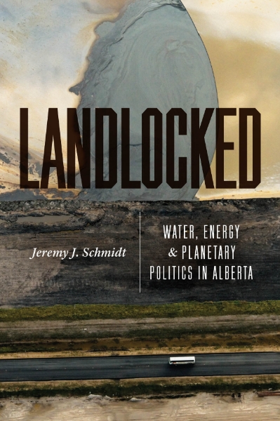 Landlocked: Water, Energy, and Planetary Politics in Alberta