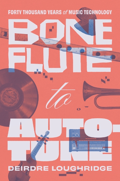 Bone Flute to Auto-Tune: Forty Thousand Years of Music Technology