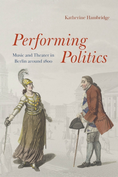 Performing Politics: Music and Theater in Berlin Around 1800