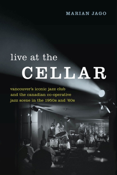 Live at The Cellar: Vancouver’s Iconic Jazz Club and the Canadian Co-operative Jazz Scene in the 1950s and ‘60s