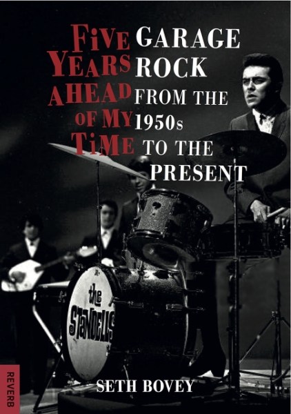 Five Years Ahead of My Time: Garage Rock from the 1950s to the Present