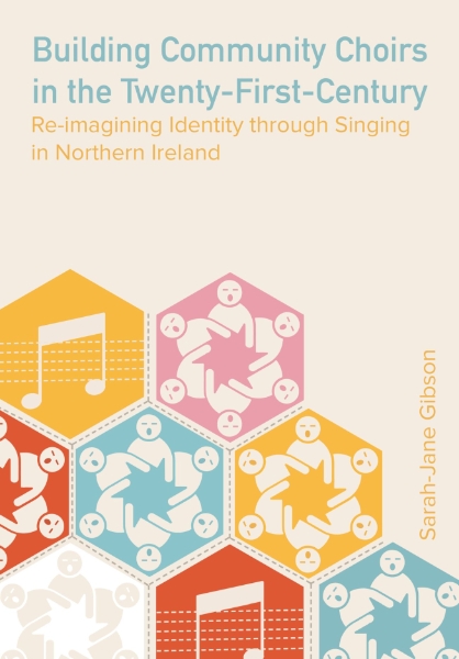 Building Community Choirs in the Twenty-First Century: Re-imagining Identity through Singing in Northern Ireland