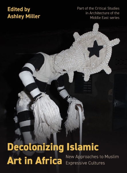 Decolonizing Islamic Art in Africa: New Approaches to Muslim Expressive Cultures