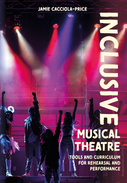 Inclusive Musical Theater: Tools and Curriculum for Rehearsal and Performance