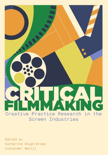 Critical Filmmaking: Creative Practice Research in the Screen Industries