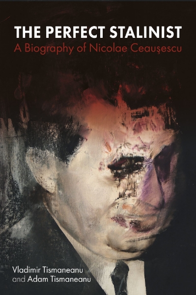 The Perfect Stalinist: A Biography of Nicolae Ceausescu