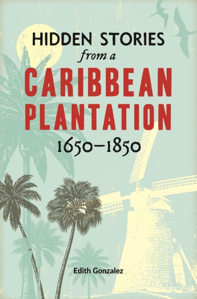 Hidden Stories from a Caribbean Plantation: Journeys through Freedom and Enslavement 1650–1850