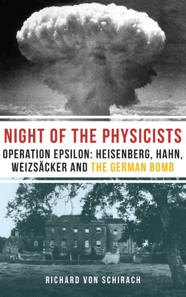 The Night of the Physicists: Operation Epsilon: Heisenberg, Hahn, Weizsäcker and the German Bomb