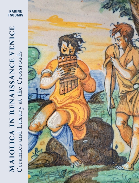 Maiolica in Renaissance Venice: Ceramics and Luxury at the Crossroads