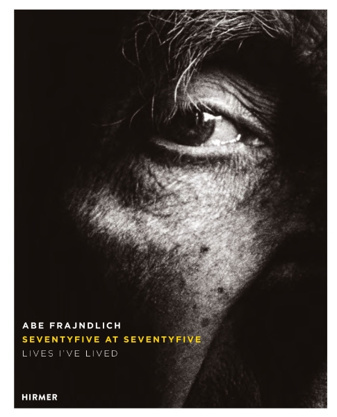 Abe Frajndlich: Seventy Five at Seventy Five. Lives I’ve Lived
