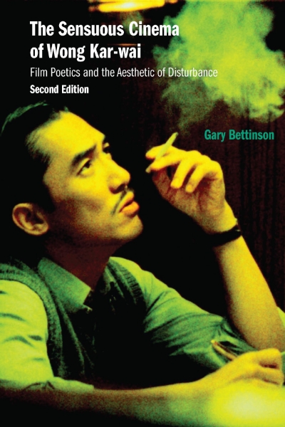 The Sensuous Cinema of Wong Kar-wai: Film Poetics and the Aesthetic of Disturbance, Second Edition