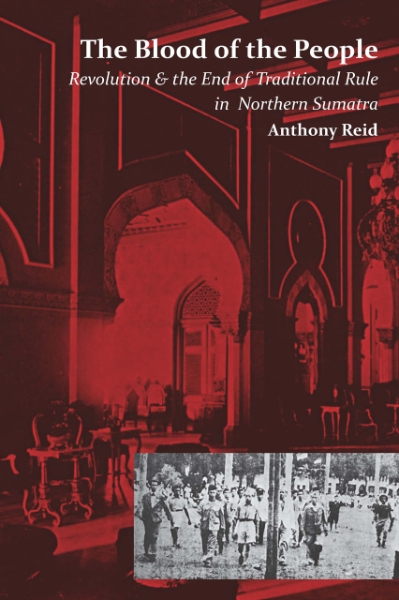 The Blood of the People: Revolution and the End of Traditional Rule in Northern Sumatra